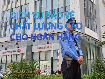 Dịch Vụ Bảo Vệ Chất Lượng Cao Cho Ngân Hàng
