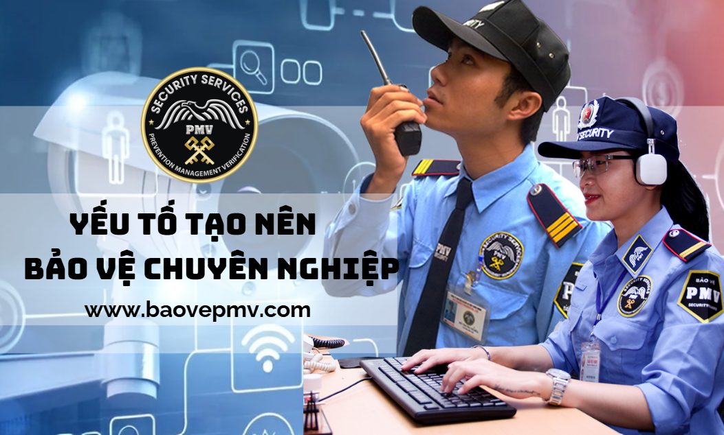 Yếu Tố Tạo Nên Người Bảo Vệ Chuyên Nghiệp