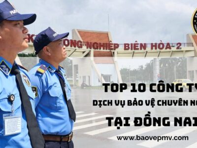 Top 10 Công Ty Dịch Vụ Bảo Vệ Chuyên Nghiệp Tại Đồng Nai