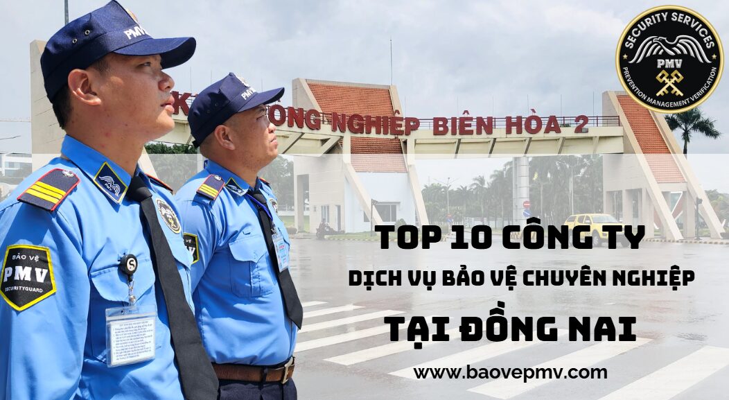 Top 10 Công Ty Dịch Vụ Bảo Vệ Chuyên Nghiệp Tại Đồng Nai