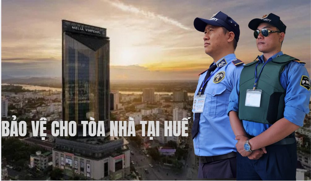 Dịch Vụ Bảo Vệ Cho Tòa Nhà Tại Huế